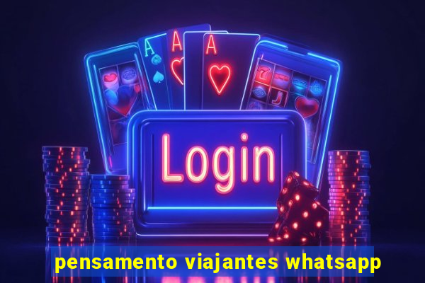 pensamento viajantes whatsapp